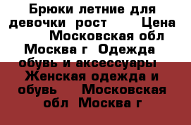 Брюки летние для девочки, рост 152 › Цена ­ 100 - Московская обл., Москва г. Одежда, обувь и аксессуары » Женская одежда и обувь   . Московская обл.,Москва г.